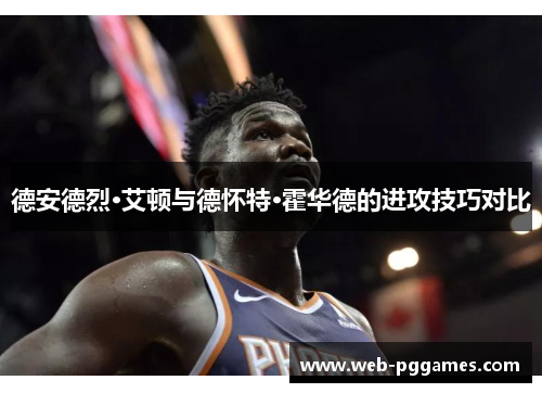 德安德烈·艾顿与德怀特·霍华德的进攻技巧对比