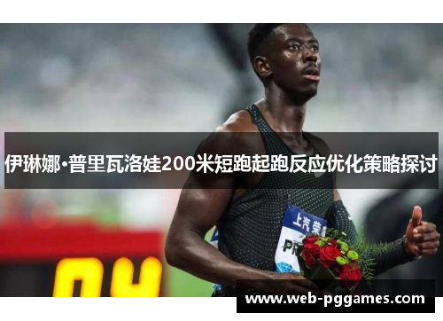 伊琳娜·普里瓦洛娃200米短跑起跑反应优化策略探讨