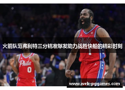 火箭队范弗利特三分精准爆发助力战胜快船的精彩时刻