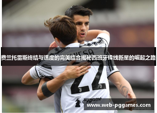 费兰托雷斯终结与速度的完美结合揭秘西班牙锋线新星的崛起之路