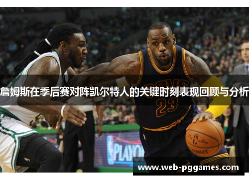 詹姆斯在季后赛对阵凯尔特人的关键时刻表现回顾与分析