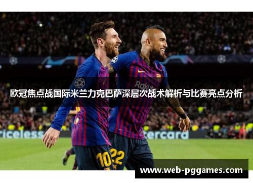 欧冠焦点战国际米兰力克巴萨深层次战术解析与比赛亮点分析