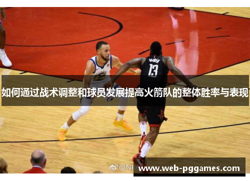 如何通过战术调整和球员发展提高火箭队的整体胜率与表现