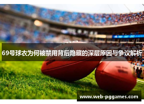 69号球衣为何被禁用背后隐藏的深层原因与争议解析