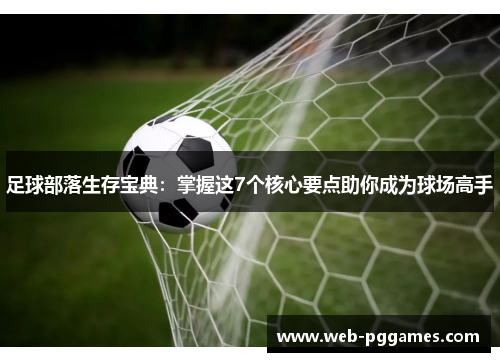足球部落生存宝典：掌握这7个核心要点助你成为球场高手